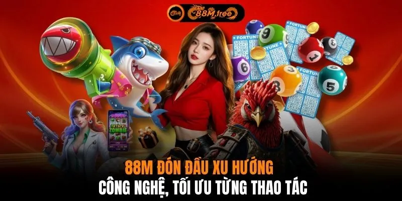 88M đón đầu xu hướng công nghệ, tối ưu từng thao tác