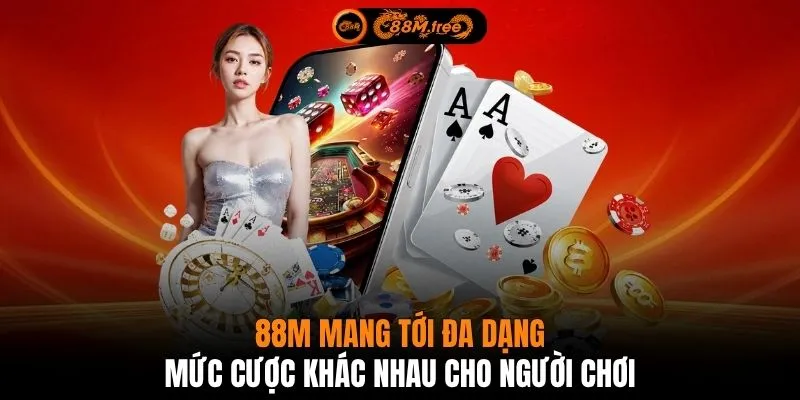 88M mang tới đa dạng mức cược khác nhau cho người chơi
