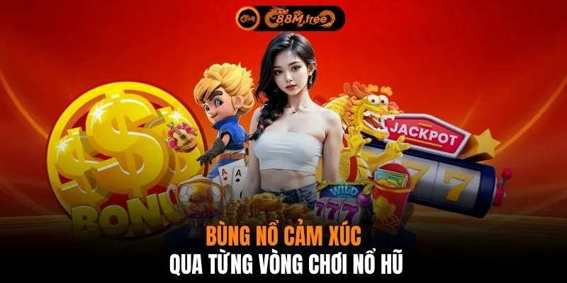 Bùng nổ cảm xúc qua từng vòng chơi nổ hũ