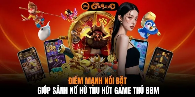 Điểm mạnh nổi bật giúp sảnh nổ hũ thu hút game thủ 88M