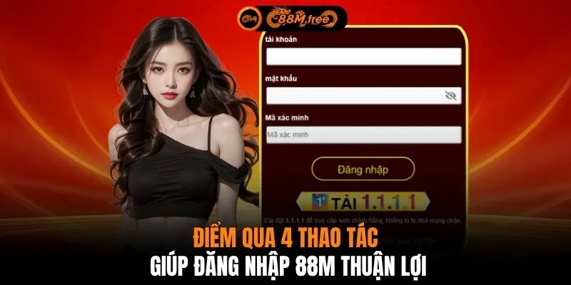 Điểm qua 4 thao tác giúp đăng nhập 88M thuận lợi