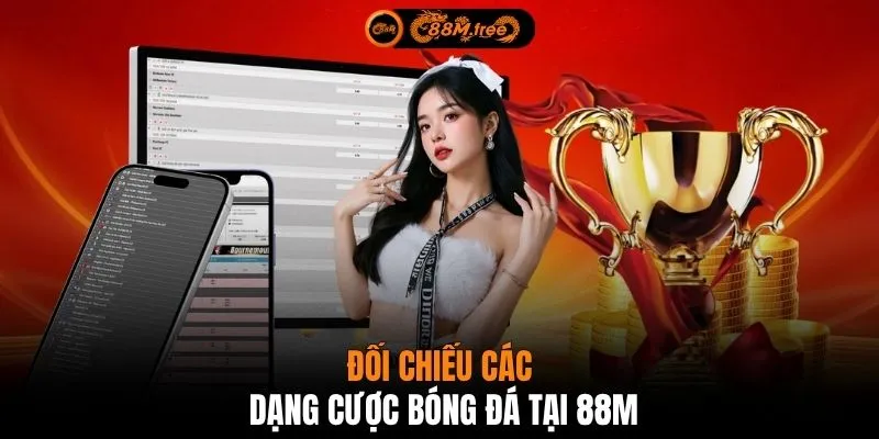 Đối chiếu các dạng cược bóng đá tại 88M