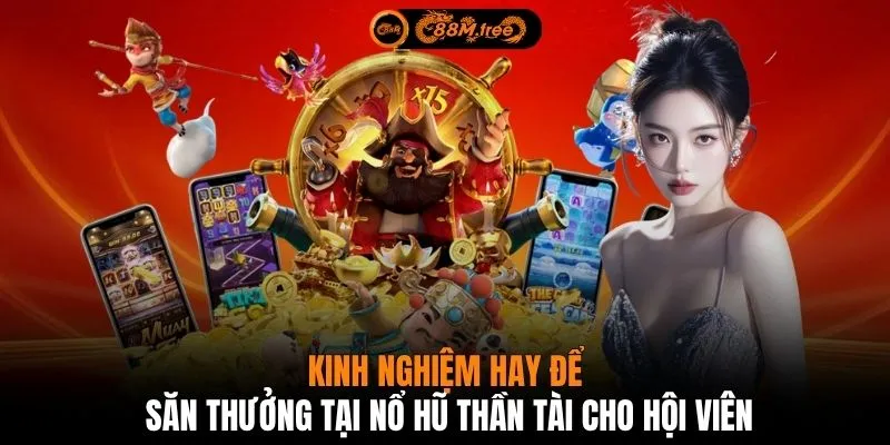 Kinh nghiệm hay để săn thưởng tại Nổ Hũ Thần Tài cho hội viên