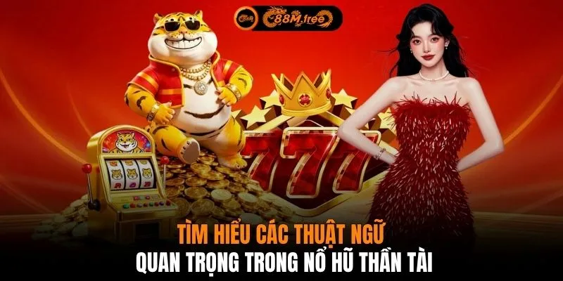 Tìm hiểu các thuật ngữ quan trọng trong Nổ Hũ Thần Tài
